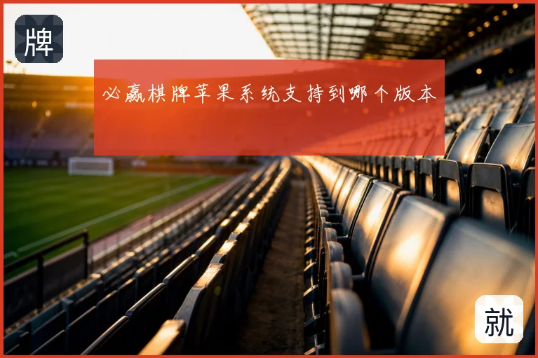 必赢棋牌苹果系统支持到哪个版本
