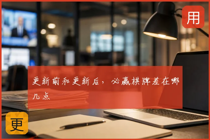 更新前和更新后，必赢棋牌差在哪几点